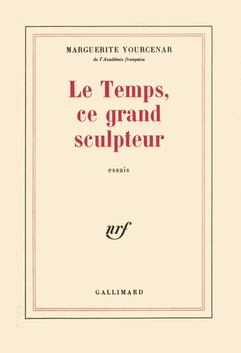 Marguerite Yourcenar - Le Temps, ce grand sculpteur - Essais.