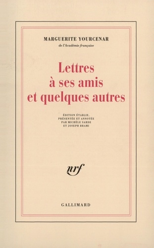 Marguerite Yourcenar - Lettres à ses amis et quelques autres.