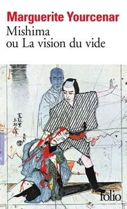 Marguerite Yourcenar - Mishima ou La vision du vide.