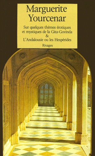 Marguerite Yourcenar - Sur quelques thèmes érotiques et mystiques de la "Gita-Govinda". et L'Andalousie ou les Hespérides.