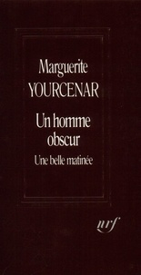 Marguerite Yourcenar - Un Homme obscur. [suivi de  une Belle matinée.