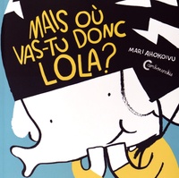 Mari Ahokoivu - Lola Olifante - Tome 1, Mais où vas-tu donc Lola ?.
