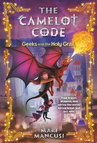 Mari Mancusi - The Camelot Code: Geeks and the Holy Grail.