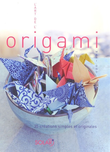 Mari Ono - L'art de l'origami - 35 créations simples et originales.