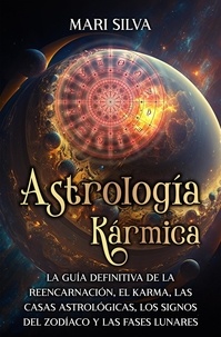  Mari Silva - Astrología Kármica: La guía definitiva de la reencarnación, el karma, las casas astrológicas, los signos del Zodíaco y las fases lunares.