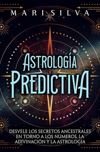  Mari Silva - Astrología predictiva: Desvele los secretos ancestrales en torno a los números, la adivinación y la astrología.