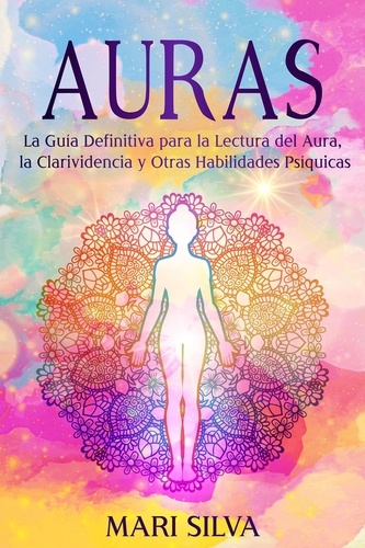  Mari Silva - Auras: La guía definitiva para la lectura del aura, la clarividencia y otras habilidades psíquicas.