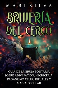  Mari Silva - Brujería del cerco: Guía de la bruja solitaria sobre adivinación, hechicería, paganismo celta, rituales y magia popular.