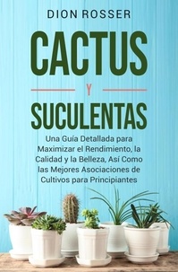  Mari Silva - Cactus y Suculentas: Una guía detallada para maximizar el rendimiento, la calidad y la belleza, así como las mejores asociaciones de cultivos para principiantes.