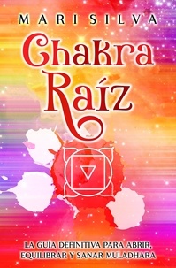  Mari Silva - Chakra raíz: La guía definitiva para abrir, equilibrar y sanar Muladhara.