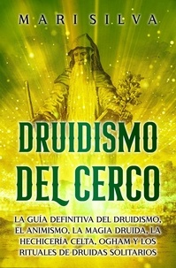  Mari Silva - Druidismo del cerco: La guía definitiva del druidismo, el animismo, la magia druida, la hechicería celta, Ogham y los rituales de druidas solitarios.