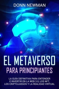  Mari Silva - El metaverso para principiantes: La guía definitiva para entender e invertir en la web 3.0, los NFT, los criptojuegos y la realidad virtual.