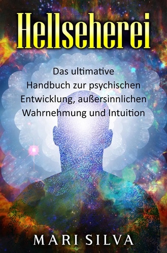  Mari Silva - Hellseherei: Das ultimative Handbuch zur psychischen Entwicklung, außersinnlichen Wahrnehmung und Intuition.