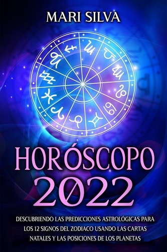  Mari Silva - Horóscopo 2022: Descubriendo las predicciones astrológicas para los 12 signos del zodiaco usando las cartas natales y las posiciones de los planetas.