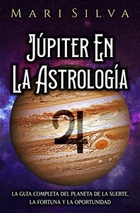  Mari Silva - Júpiter en la astrología: La guía completa del planeta de la suerte, la fortuna y la oportunidad.
