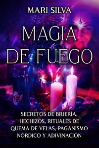  Mari Silva - Magia de fuego: Secretos de brujería, hechizos, rituales de quema de velas, paganismo nórdico y adivinación.