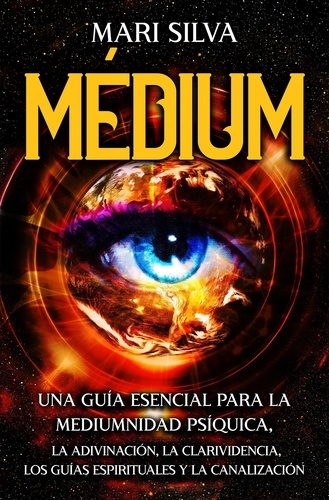  Mari Silva - Médium: Una guía esencial para la mediumnidad psíquica, la adivinación, la clarividencia, los guías espirituales y la canalización.