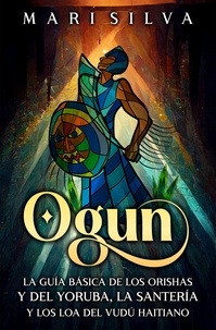  Mari Silva - Ogun: La guía básica de los orishas y del yoruba, la santería y los loa del vudú haitiano.
