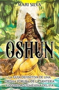  Mari Silva - Oshun: La guía definitiva de una orisha yoruba, de la santería y divinidad femenina del ifá.