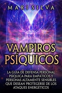  Mari Silva - Vampiros psíquicos: La guía de defensa personal psíquica para empáticos y personas altamente sensibles que desean protegerse de los ataques energéticos.