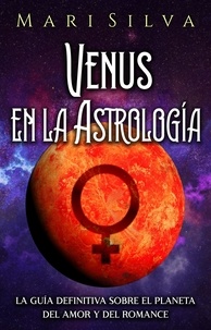  Mari Silva - Venus en la Astrología: La guía definitiva sobre el planeta del amor y del romance.