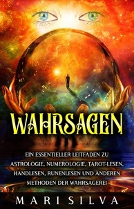  Mari Silva - Wahrsagen: Ein essentieller Leitfaden zu Astrologie, Numerologie, Tarot-Lesen, Handlesen, Runenlesen und anderen Methoden der Wahrsagerei.