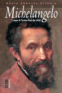 María Ángeles Vitoria - Michelangelo - L'uomo e l'artista fuori dai cliché.
