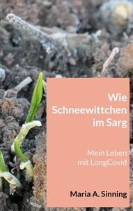 Maria A. Sinning - Wie Schneewittchen im Sarg - Mein Leben mit LongCovid.