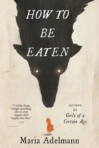 Maria Adelmann - How to Be Eaten - A Novel.