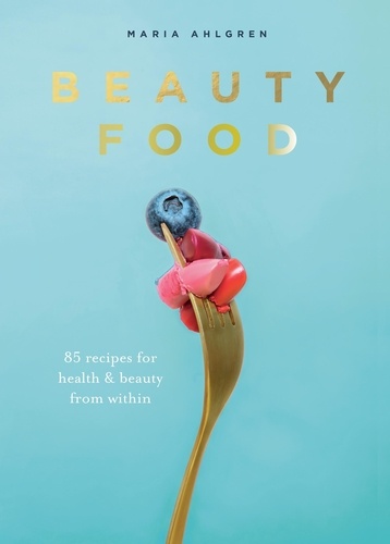 Beauty Food. 85 recipes for health &amp; beauty from within
