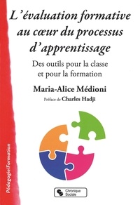 Maria-Alice Médioni - L'évaluation formative au coeur du processus d'apprentissage - Des outils pour la classe et pour la formation.
