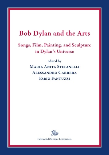 MARIA ANITA STEFANELLI et ALESSANDRO CARRERA - Bob Dylan and the Arts - Songs, Film, Painting and Sculpture in Dylan's Universe.
