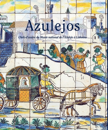 Azulejos. Chefs-d'oeuvre du Musée national de l'Azulejo à Lisbonne