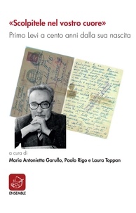 Maria Antonietta Garullo et Paolo Rigo - «Scolpitele nel vostro cuore». Primo Levi a cento anni dalla sua nascita.