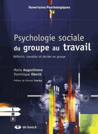 Maria Augustinova et Dominique Oberlé - Psychologie sociale du groupe au travail - Réfléchir, travailler et décider en groupe.