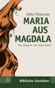 Maria aus Magdala - Die Jüngerin, die Jesus liebte.