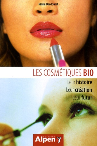 Maria Bardoulat - Les cosmétiques bio - Leur histoire, leur création, leur futur.