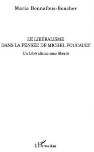 Maria Bonnafous-Boucher - Le libéralisme de la pensée de Michel Foucault - Un libéralisme sans liberté.