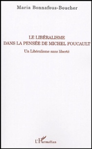 Maria Bonnafous-Boucher - Le libéralisme de la pensée de Michel Foucault - Un libéralisme sans liberté.