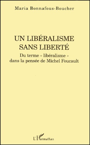 Maria Bonnafous-Boucher - Un libéralisme sans liberté. - Du terme "libéralisme" dans la pensée de Michel Foucault.