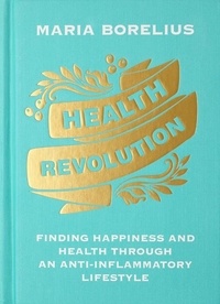Maria Borelius et Sonia Wichmann - Health Revolution - Finding Happiness and Health Through an Anti-Inflammatory Lifestyle.