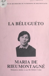 Maria Calas et Robert Calas - La Béluguéto : Maria de Rieumontagné - Mémoires dédiés à son fils Robert Calas.