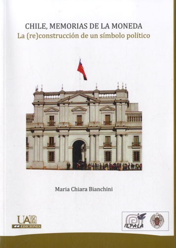 Maria Chiara Bianchini - Chile, memorias de la Moneda - La (re)construccion de un simbolo politico.