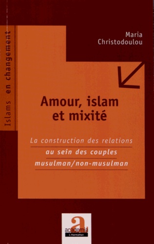 Maria Christodoulou - Amour, islam et mixité - La construction des relations au sein des couples musulman/non-musulman.