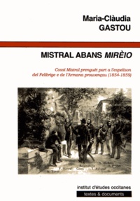 Maria-Clàudia Gastou - Mistral abans Mirèio - Cossi Mistral prenguèt part a l'espelison del Felibrige e de l'Armana prouvençau (1854-1859).