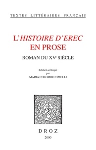 Maria Colombo Timelli - L'Histoire D'Erec En Prose : Roman Du 15eme Siecle.