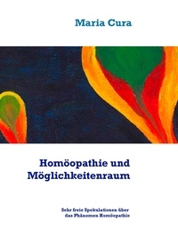 Maria Cura - Homöopathie und Möglichkeitenraum - Sehr freie Spekulationen über das Phänomen Homöopathie.