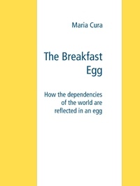 Maria Cura - The Breakfast Egg - How the dependencies of the world are reflected in an egg.