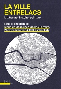 Maria da Conceição Coelho Ferreira et Philippe Meunier - La ville entrelacs - Littérature, histoire, peinture.