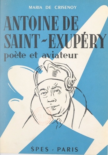 Antoine de Saint-Exupéry. Poète et aviateur